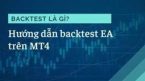 Backtest EA là gì? Hướng dẫn sử dụng trên nền tảng MT4