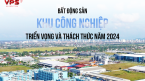 Cổ phiếu bất động sản khu công nghiệp: Triển vọng và thách thức trong năm 2024