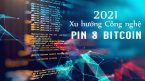 Xu hướng công nghệ mới năm 2021: Pin và Bitcoin